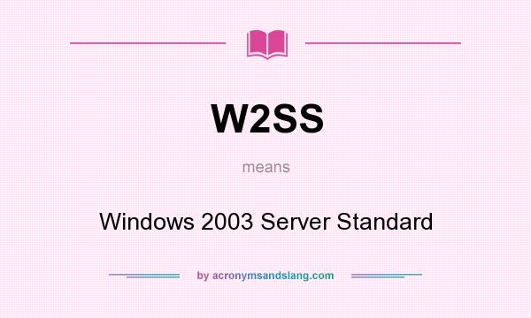 What does W2SS mean? It stands for Windows 2003 Server Standard