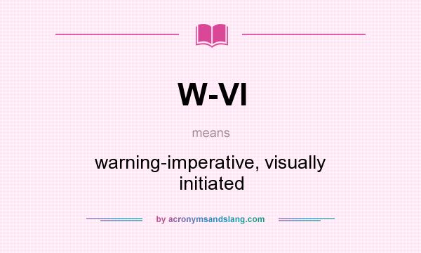 What does W-VI mean? It stands for warning-imperative, visually initiated