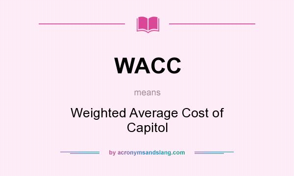 What does WACC mean? It stands for Weighted Average Cost of Capitol