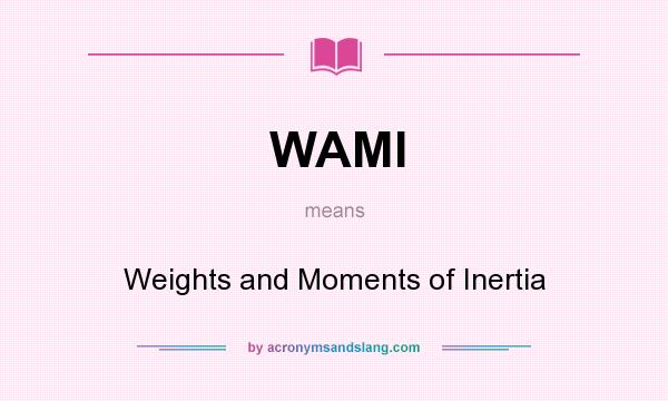 What does WAMI mean? It stands for Weights and Moments of Inertia