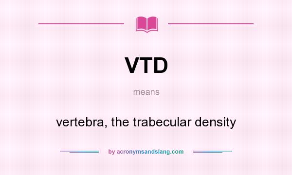 What does VTD mean? It stands for vertebra, the trabecular density