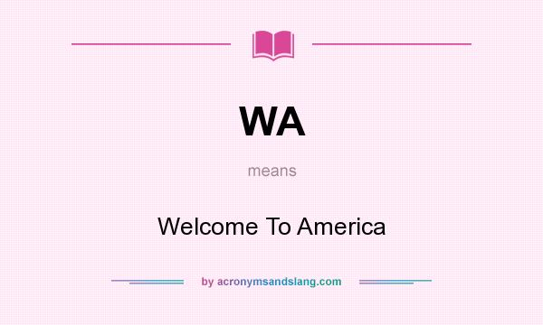 What does WA mean? It stands for Welcome To America