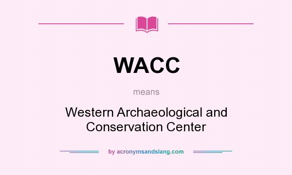 What does WACC mean? It stands for Western Archaeological and Conservation Center