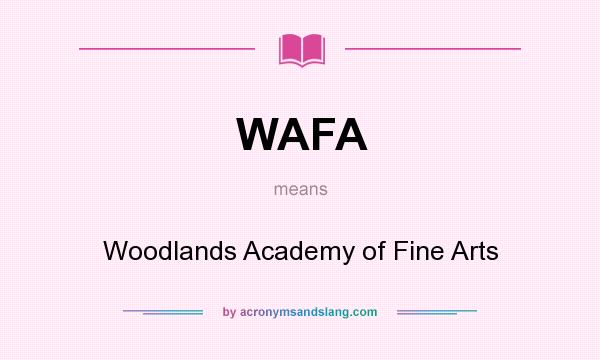 What does WAFA mean? It stands for Woodlands Academy of Fine Arts