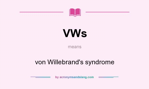 What does VWs mean? It stands for von Willebrand`s syndrome