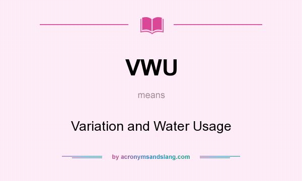 What does VWU mean? It stands for Variation and Water Usage