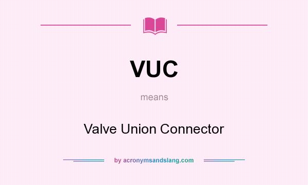 What does VUC mean? It stands for Valve Union Connector