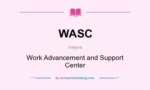 What does WASC mean? It stands for Work Advancement and Support Center