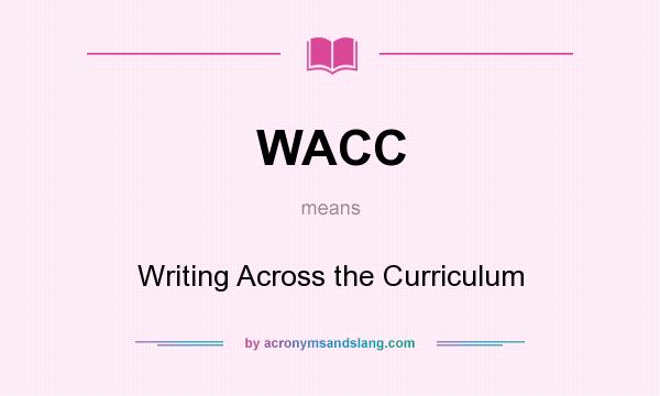What does WACC mean? It stands for Writing Across the Curriculum