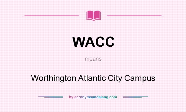 What does WACC mean? It stands for Worthington Atlantic City Campus