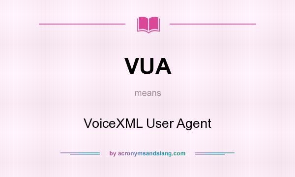 What does VUA mean? It stands for VoiceXML User Agent