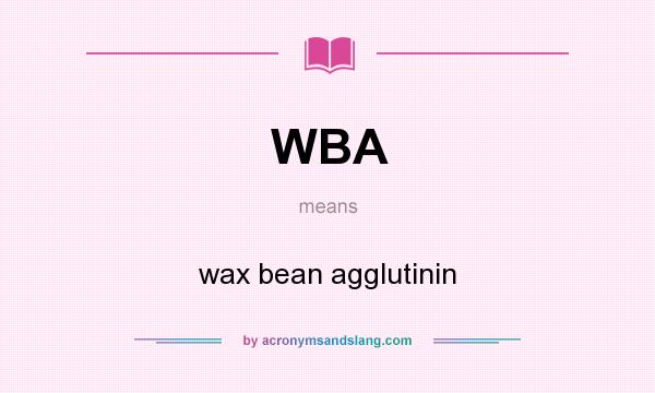What does WBA mean? It stands for wax bean agglutinin