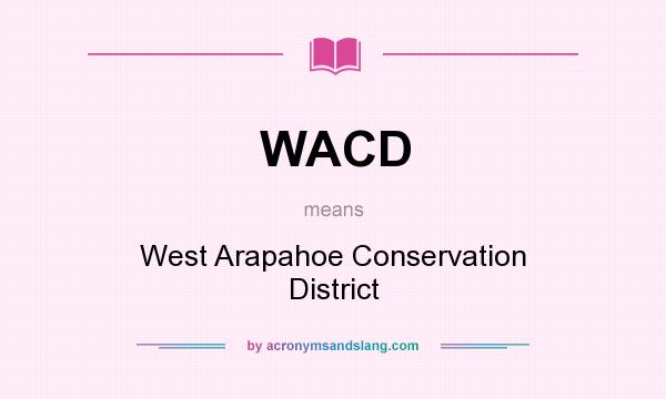What does WACD mean? It stands for West Arapahoe Conservation District