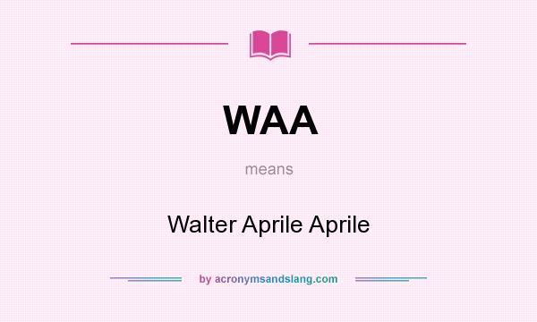 What does WAA mean? It stands for Walter Aprile Aprile
