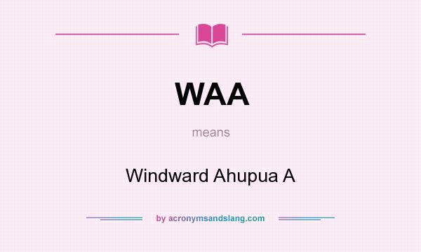 What does WAA mean? It stands for Windward Ahupua A