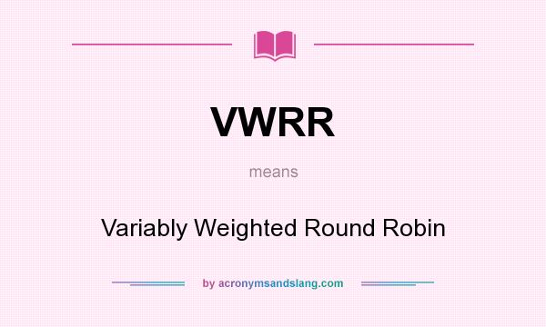 What does VWRR mean? It stands for Variably Weighted Round Robin