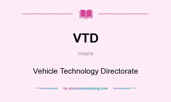 What does VTD mean? It stands for Vehicle Technology Directorate