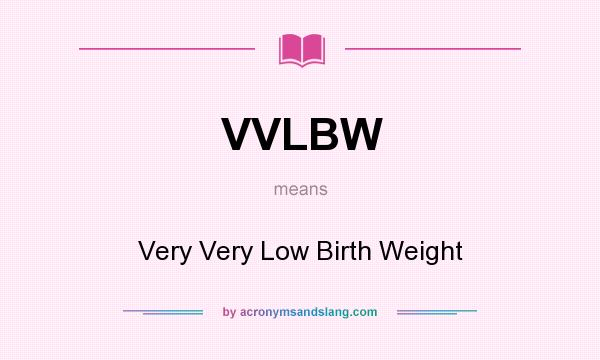 What does VVLBW mean? It stands for Very Very Low Birth Weight