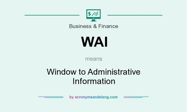 What does WAI mean? It stands for Window to Administrative Information