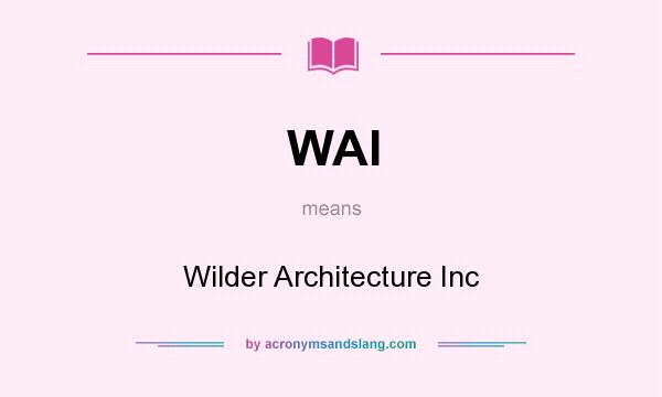 What does WAI mean? It stands for Wilder Architecture Inc