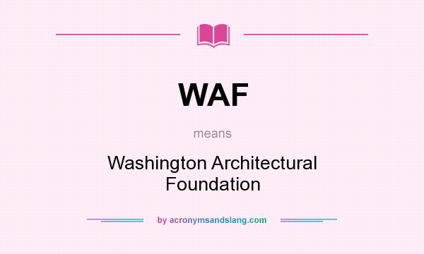 What does WAF mean? It stands for Washington Architectural Foundation