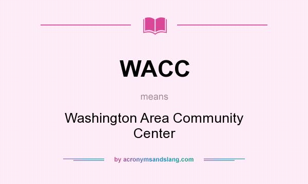 What does WACC mean? It stands for Washington Area Community Center