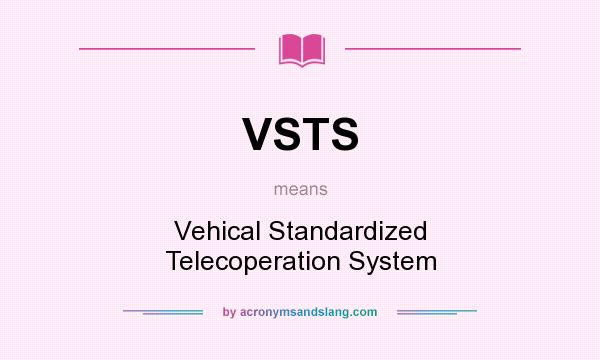 What does VSTS mean? It stands for Vehical Standardized Telecoperation System