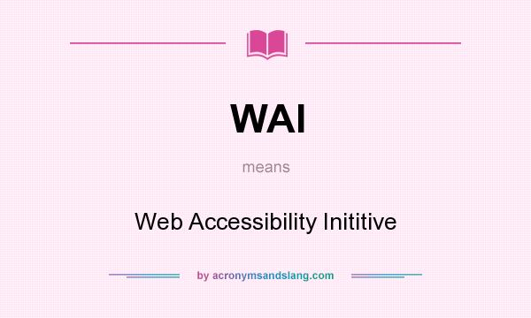 What does WAI mean? It stands for Web Accessibility Inititive