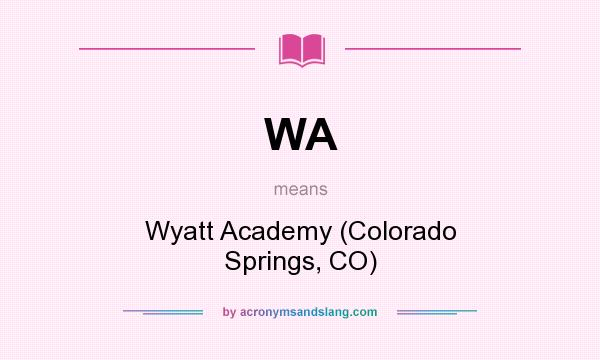 What does WA mean? It stands for Wyatt Academy (Colorado Springs, CO)
