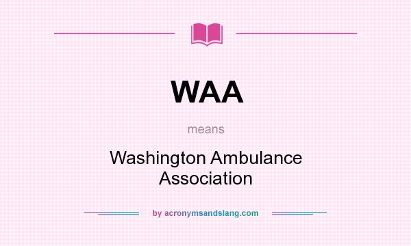What does WAA mean? It stands for Washington Ambulance Association