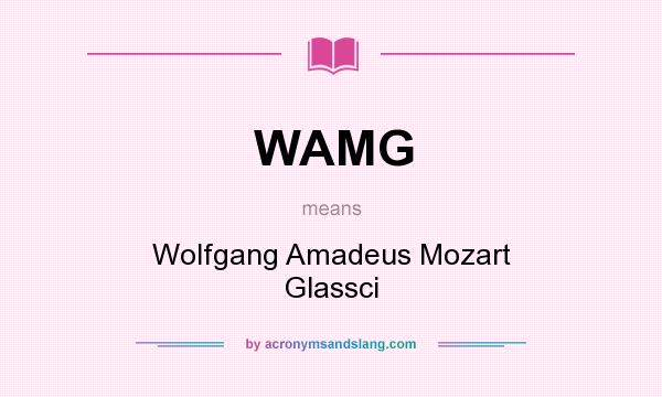 What does WAMG mean? It stands for Wolfgang Amadeus Mozart Glassci