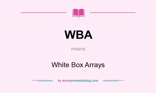 What does WBA mean? It stands for White Box Arrays