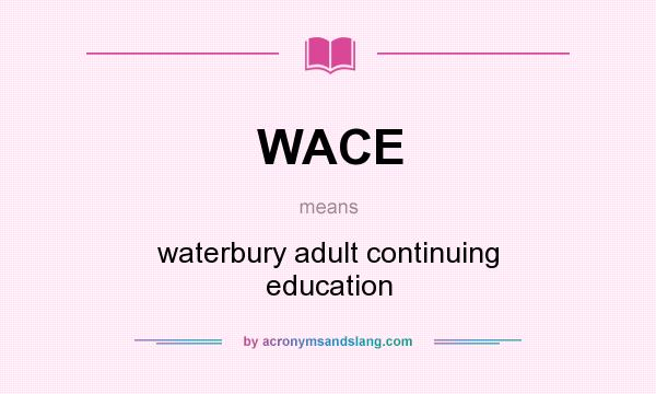 What does WACE mean? It stands for waterbury adult continuing education