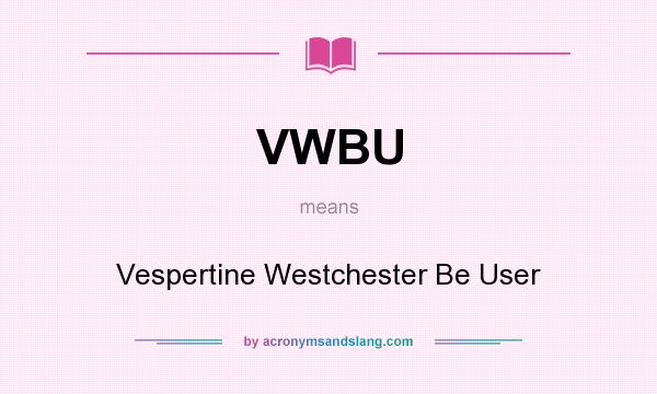 What does VWBU mean? It stands for Vespertine Westchester Be User