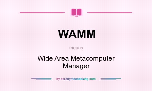 What does WAMM mean? It stands for Wide Area Metacomputer Manager