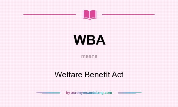 What does WBA mean? It stands for Welfare Benefit Act