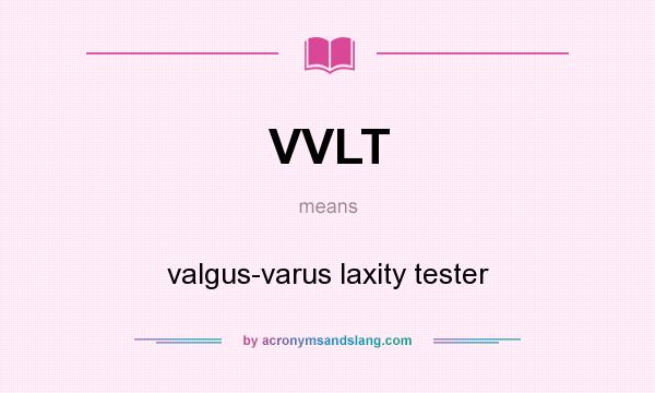What does VVLT mean? It stands for valgus-varus laxity tester