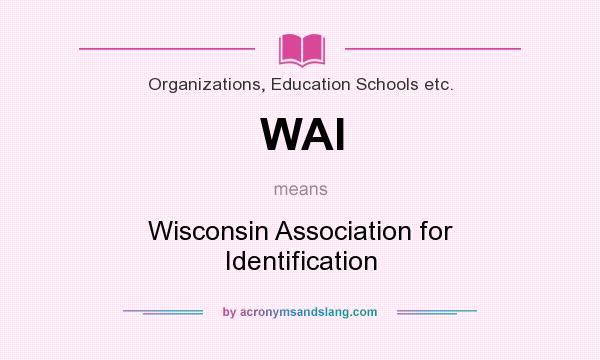 What does WAI mean? It stands for Wisconsin Association for Identification
