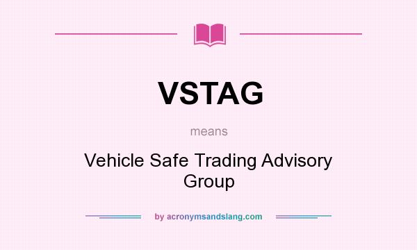 What does VSTAG mean? It stands for Vehicle Safe Trading Advisory Group