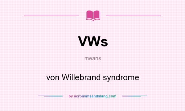 What does VWs mean? It stands for von Willebrand syndrome