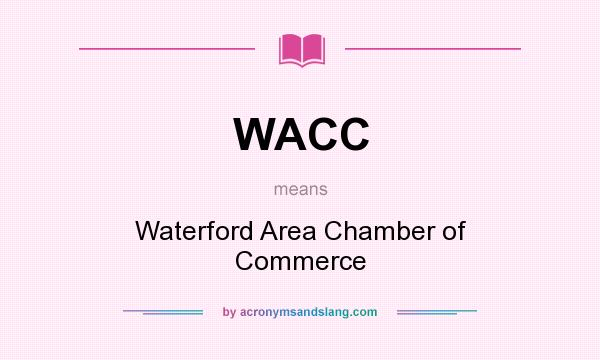 What does WACC mean? It stands for Waterford Area Chamber of Commerce