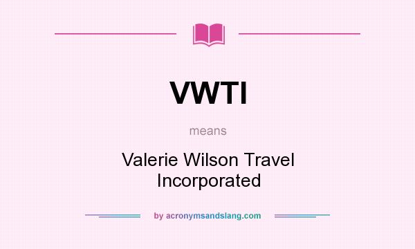What does VWTI mean? It stands for Valerie Wilson Travel Incorporated