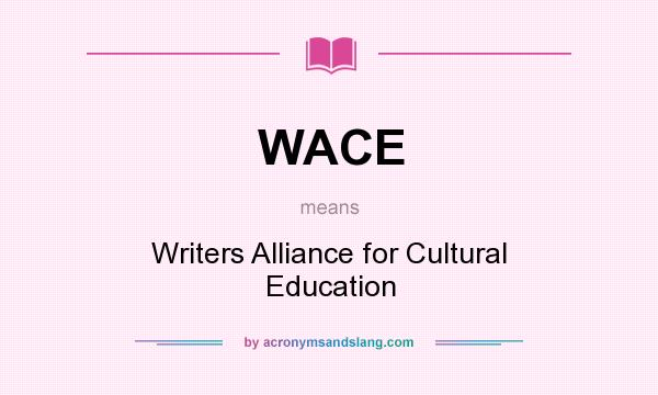 What does WACE mean? It stands for Writers Alliance for Cultural Education