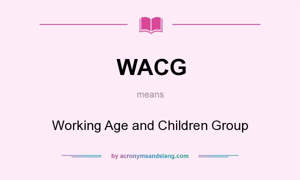 What does WACG mean? It stands for Working Age and Children Group