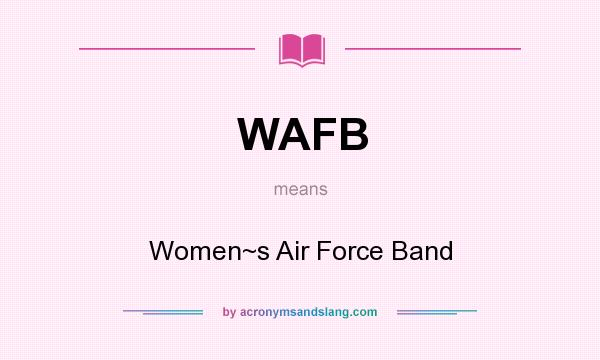What does WAFB mean? It stands for Women~s Air Force Band