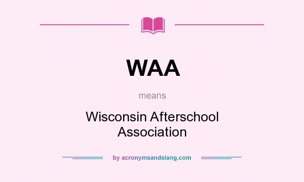 What does WAA mean? It stands for Wisconsin Afterschool Association
