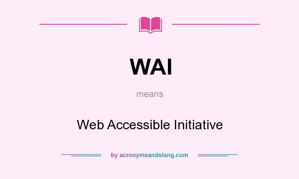 What does WAI mean? It stands for Web Accessible Initiative