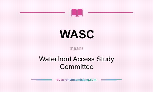 What does WASC mean? It stands for Waterfront Access Study Committee