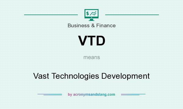 What does VTD mean? It stands for Vast Technologies Development