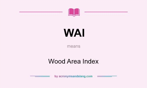 What does WAI mean? It stands for Wood Area Index